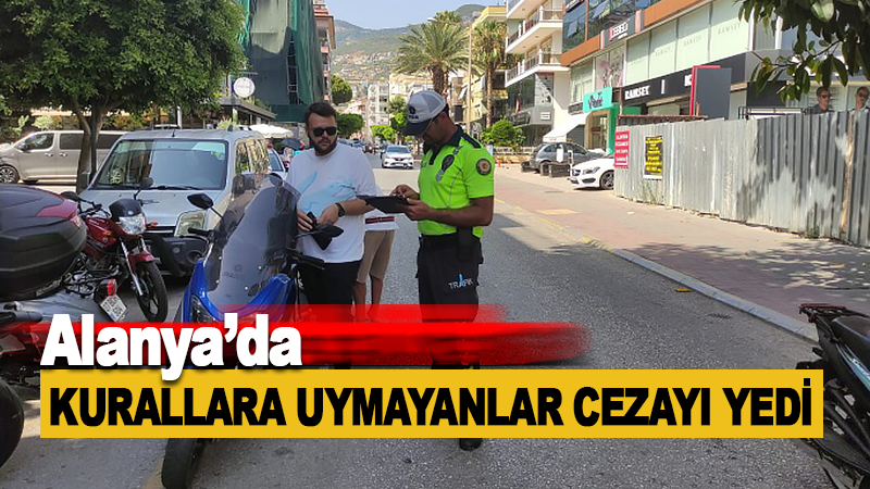 Alanya'da trafik kurallarına uymayanlar polisten cezayı yedi