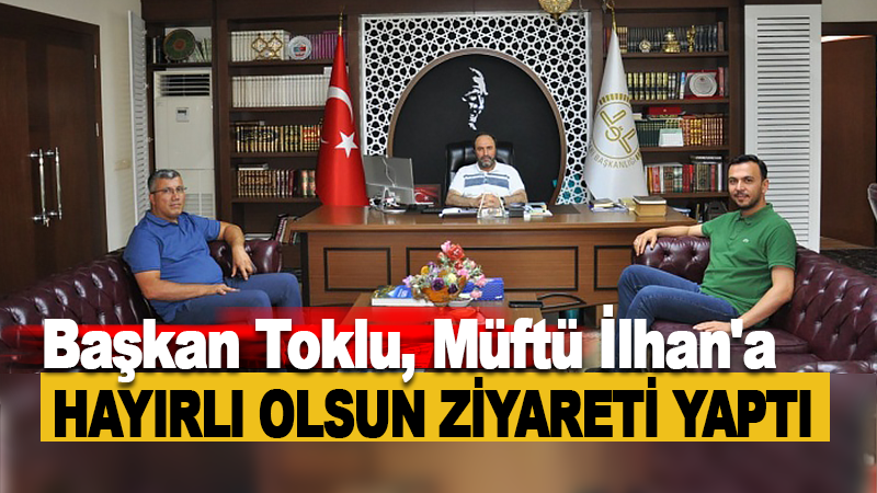 Mustafa Toklu, Müftü İlhan'a Hayırlı Olsun ziyareti yaptı